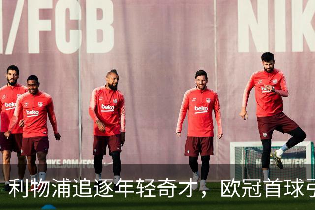 利物浦追逐年轻奇才，欧冠首球引发热潮
